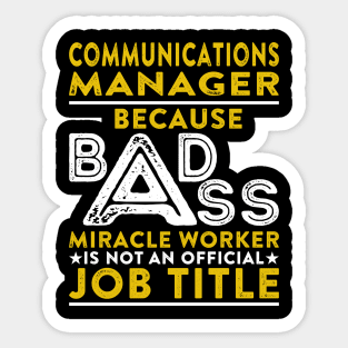 Communications Manager Because Badass Miracle Worker Is Not An Official Job Title Sticker